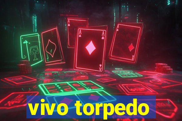 vivo torpedo